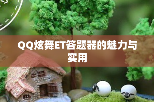 QQ炫舞ET答题器的魅力与实用图片