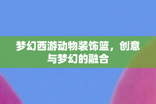 梦幻西游动物装饰篮图片
