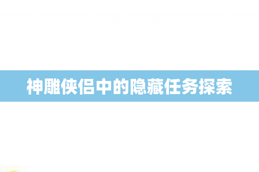 神雕侠侣中的隐藏任务探索图片