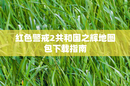 红色警戒2共和国之辉地图包下载指南图片