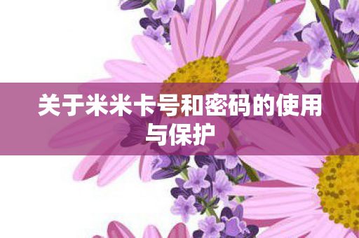 关于米米卡号和密码的使用与保护图片
