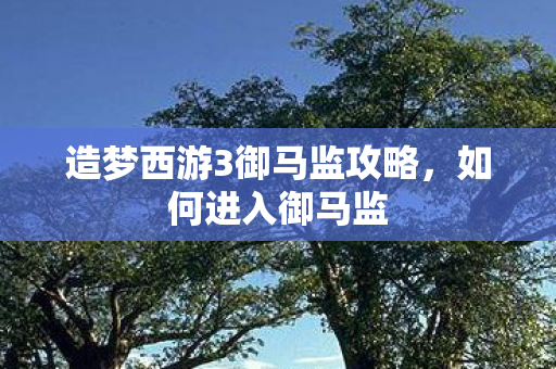 造梦西游3御马监攻略图片