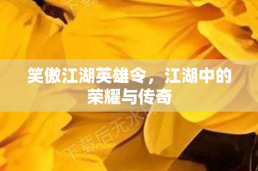 江湖中的荣耀与传奇图片
