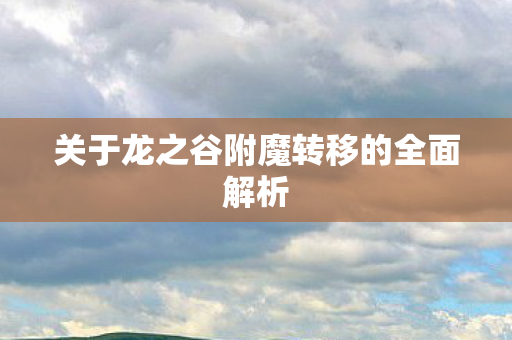 关于龙之谷附魔转移的全面解析图片
