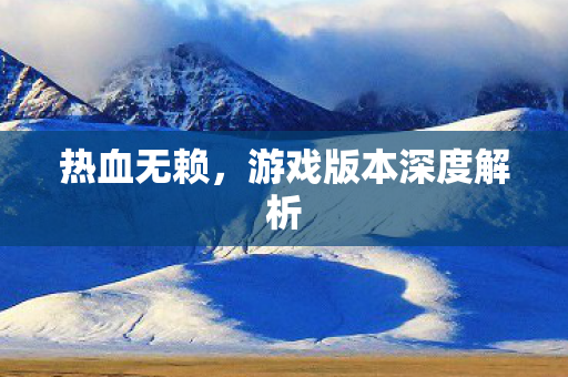 游戏版本深度解析图片
