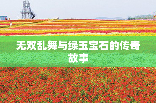 无双乱舞与绿玉宝石的传奇故事图片