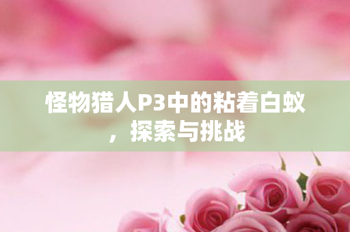 怪物猎人P3中的粘着白蚁图片