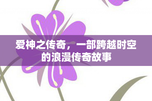 一部跨越时空的浪漫传奇故事图片