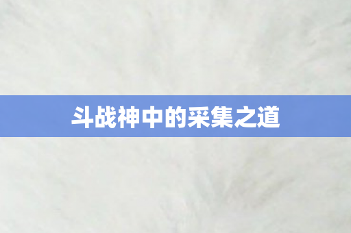 斗战神中的采集之道图片