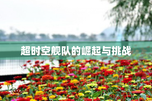 超时空舰队的崛起与挑战图片