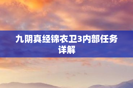 九阴真经锦衣卫3内部任务详解图片