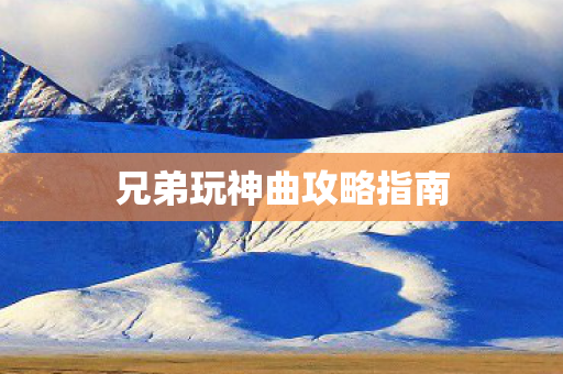 兄弟玩神曲攻略指南图片