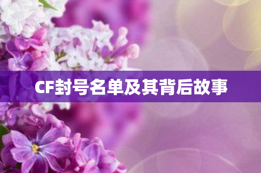 CF封号名单及其背后故事图片