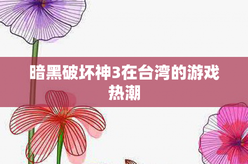 暗黑破坏神3在台湾的游戏热潮图片