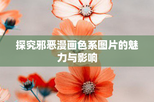 探究邪恶漫画色系图片的魅力与影响图片