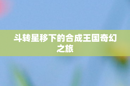 斗转星移下的合成王国奇幻之旅图片