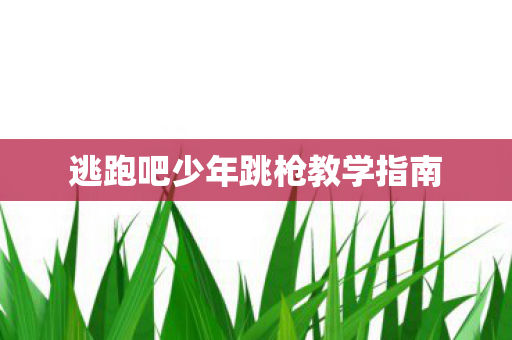 逃跑吧少年跳枪教学指南图片