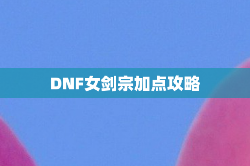 DNF女剑宗加点攻略图片