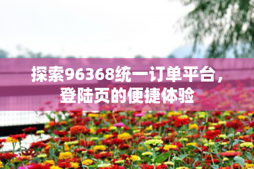 探索96368统一订单平台图片