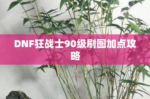 DNF狂战士90级刷图加点攻略图片