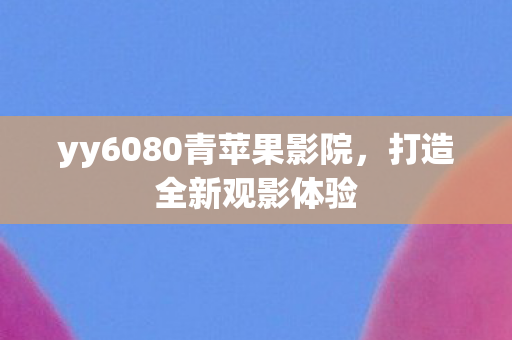 yy6080青苹果影院图片