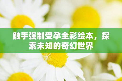 触手强制受孕全彩绘本图片