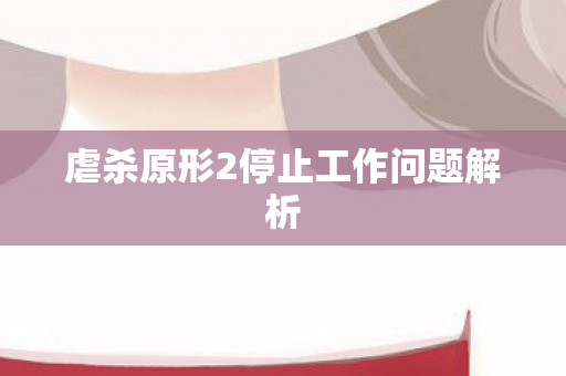 虐杀原形2停止工作问题解析图片