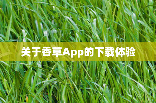 关于香草App的下载体验图片