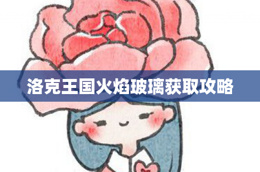 洛克王国火焰玻璃获取攻略图片