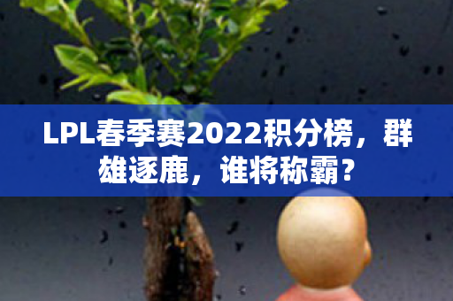 LPL春季赛2022积分榜图片