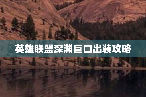 英雄联盟深渊巨口出装攻略图片