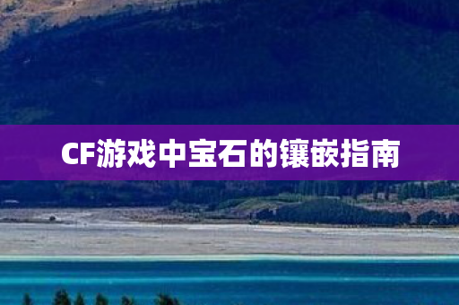 CF游戏中宝石的镶嵌指南图片