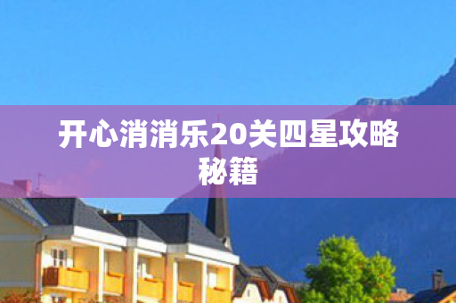 开心消消乐20关四星攻略秘籍图片