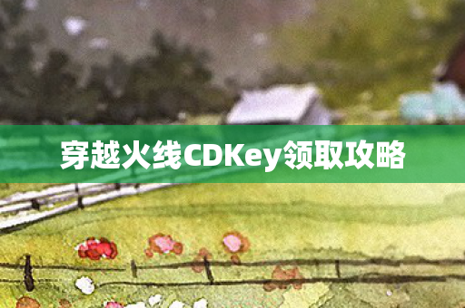 穿越火线CDKey领取攻略图片