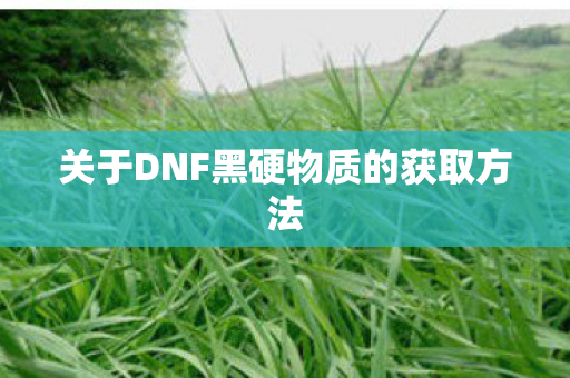 关于DNF黑硬物质的获取方法图片