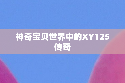 神奇宝贝世界中的XY125传奇图片