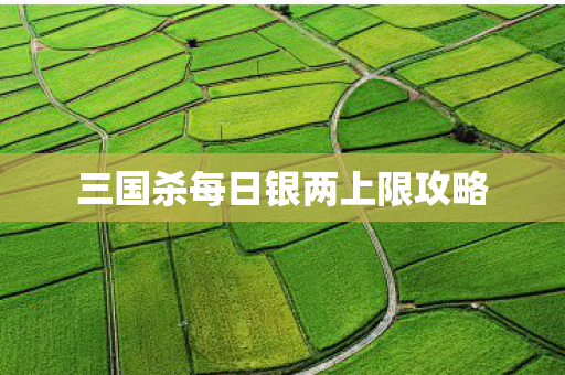 三国杀每日银两上限攻略图片