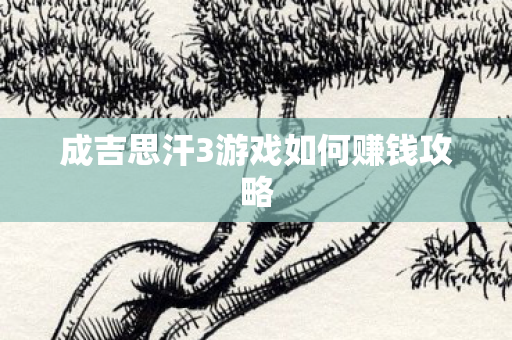 成吉思汗3游戏如何赚钱攻略图片