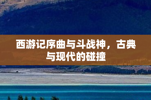 西游记序曲与斗战神图片