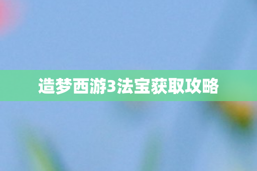 造梦西游3法宝获取攻略图片