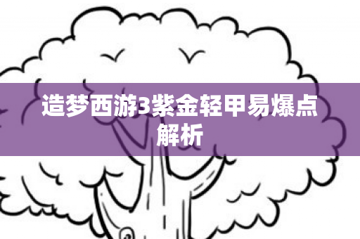 造梦西游3紫金轻甲易爆点解析图片