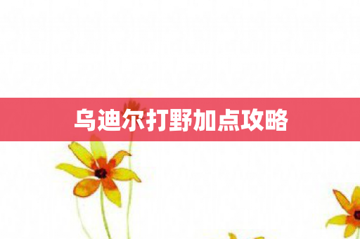 乌迪尔打野加点攻略图片