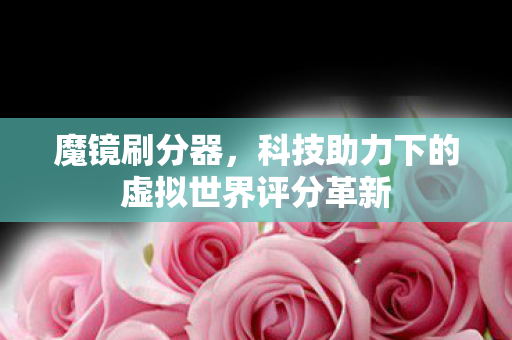 科技助力下的虚拟世界评分革新图片