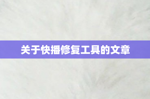 关于快播修复工具的文章图片