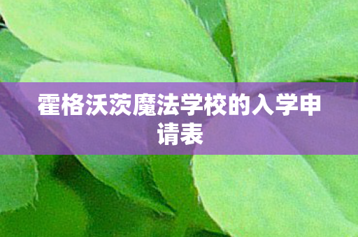 霍格沃茨魔法学校的入学申请表图片