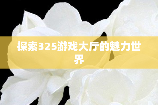 探索325游戏大厅的魅力世界图片