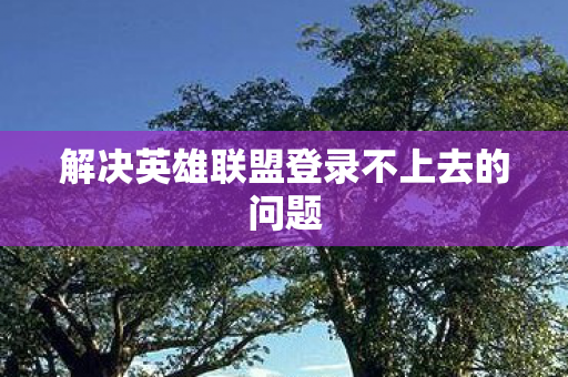 解决英雄联盟登录不上去的问题图片