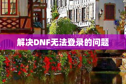 解决DNF无法登录的问题图片