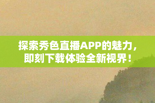 探索秀色直播APP的魅力图片