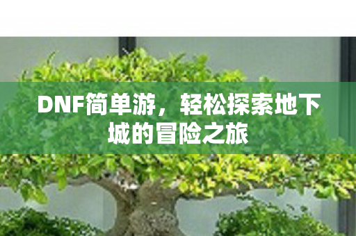 轻松探索地下城的冒险之旅图片